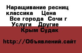 Наращивание ресниц  (классика) › Цена ­ 500 - Все города, Сочи г. Услуги » Другие   . Крым,Судак